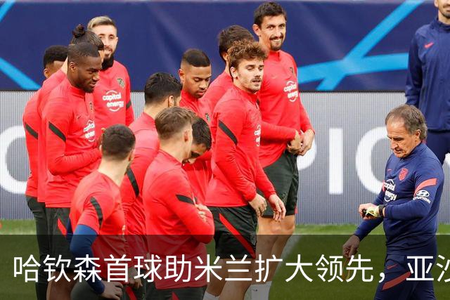 哈钦森首球助米兰扩大领先，亚沙里勇猛射门获扑救